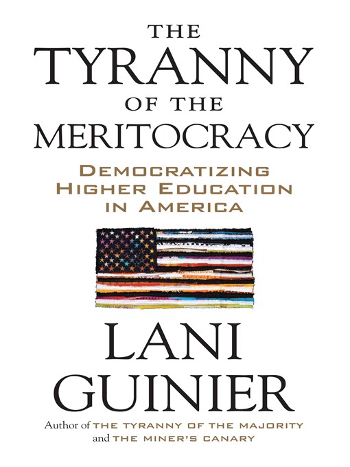 Title details for The Tyranny of the Meritocracy by Lani Guinier - Available